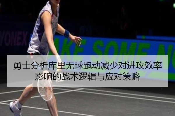 勇士分析库里无球跑动减少对进攻效率影响的战术逻辑与应对策略