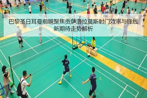 巴黎圣日耳曼前瞻聚焦贡萨洛拉莫斯射门效率与锋线新期待走势解析