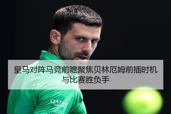 皇马对阵马竞前瞻聚焦贝林厄姆前插时机与比赛胜负手